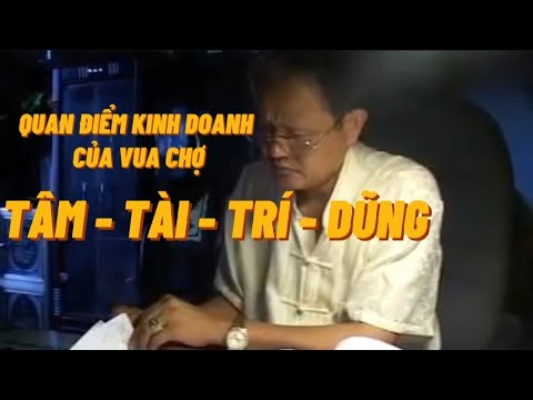 Quan điểm kinh doanh Tâm, tài, trí, dũng của Vua chợ | Dương Văn Chiến